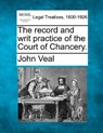 The Record and Writ Practice of the Court of Chancery. - John Veal - 9781240088539