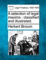 A selection of legal maxims: classified and illustrated. - Herbert Broom - 9781240113620
