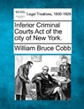 Inferior Criminal Courts Act of the city of New York. - William Bruce Cobb - 9781240126958