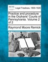 Practice and procedure in the Orphans' Courts of Pennsylvania. Volume 2 of 2 - Raymond Moore Remick - 9781240127764