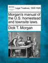 Morgan's Manual of the U.S. Homestead and Townsite Laws. - Dick T. Morgan - 9781240146703