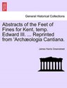 Abstracts of the Feet of Fines for Kent, Temp. Edward III. ... Reprinted from 'arch?ologia Cantiana. - James Harris Greenstreet - 9781240934973