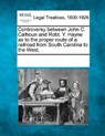 Controversy Between John C. Calhoun and Robt. Y. Hayne as to the Proper Route of a Railroad from South Carolina to the West. - Multiple Contributors - 9781241018818