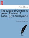 The Siege of Corinth. A poem. Parisina. A poem. [By Lord Byron.] Second Edition. - Anonymous ; Lord George Gordon Byron - 9781241035099