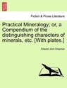 Practical Mineralogy; Or, a Compendium of the Distinguishing Characters of Minerals, Etc. [With Plates.] - Edward John Chapman - 9781241096823