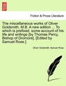 The Miscellaneous Works of Oliver Goldsmith, M.B. a New Edition ... to Which Is Prefixed, Some Account of His Life and Writings [By Thomas Percy, Bishop of Dromore]. [Edited by Samuel Rose.] - GOLDSMITH,  Oliver ; Rose, Samuel - 9781241122980