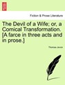 The Devil of a Wife; Or, a Comical Transformation. [A Farce in Three Acts and in Prose.] - Thomas Jevon - 9781241127282