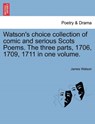 Watson's Choice Collection of Comic and Serious Scots Poems. the Three Parts, 1706, 1709, 1711 in One Volume. - James Watson - 9781241134204
