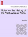 Notes on the History of the Yoshiwara of Yedo. - Anonymous - 9781241150044