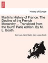 Martin's History of France. the Decline of the French Monarchy ... Translated from the Fourth Paris Edition. by M. L. Booth. Vol. XVI - MARTIN,  Bon Louis Henri ; Booth, Mary Louise - 9781241459413