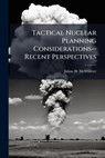 Tactical Nuclear Planning Considerations--Recent Perspectives - Julian H McWhirter - 9781249412922