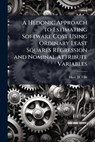 A Hedonic Approach to Estimating Software Cost Using Ordinary Least Squares Regression and Nominal Attribute Variables - ELLIS,  Marc D - 9781249843603
