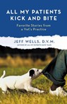 ALL MY PATIENTS KICK AND BITE - Jeff Wells - 9781250012012