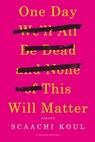 One Day We'll All Be Dead and None of This Will Matter - Scaachi Koul - 9781250121073
