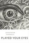 Played Your Eyes - Jonathan Carroll - 9781250195050