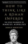 How to Think Like a Roman Emperor - Donald J. Robertson - 9781250196637