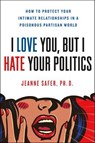 I Love You, But I Hate Your Politics - Jeanne Safer - 9781250200402