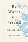 Be Water, My Friend - Shannon Lee - 9781250206695