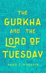 The Gurkha and the Lord of Tuesday - Saad Z. Hossain - 9781250209115