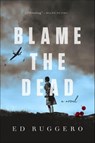 Blame the Dead - Ed Ruggero - 9781250312730