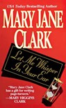 Let Me Whisper in Your Ear - Mary Jane Clark - 9781250314789