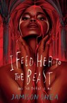 I Feed Her to the Beast and the Beast Is Me - Jamison Shea - 9781250346582