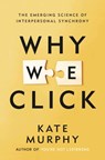 Why We Click: The Emerging Science of Interpersonal Synchrony - Kate Murphy - 9781250352453