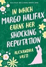 In Which Margo Halifax Earns Her Shocking Reputation - Alexandra Vasti - 9781250360120