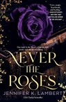 Never the Roses - Jennifer K. Lambert - 9781250360366