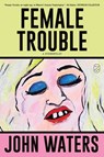 Female Trouble - John Waters - 9781250371256