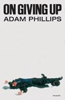 On Giving Up - Adam Phillips - 9781250371829
