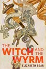 The Witch and the Wyrm - Elizabeth Bear - 9781250372796