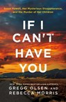 If I Can't Have You: Susan Powell, Her Mysterious Disappearance, and the Murder of Her Children - Gregg Olsen - 9781250393128