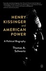 Henry Kissinger and American Power - Thomas A. Schwartz - 9781250397812