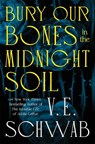 Bury Our Bones in the Midnight Soil - V. E. Schwab - 9781250406576
