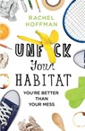 Unf*ck Your Habitat: You're Better Than Your Mess - Rachel Hoffman - 9781250422460