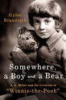 Somewhere, a Boy and a Bear: A. A. Milne and the Creation of Winnie-The-Pooh - Gyles Brandreth - 9781250429902