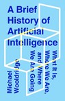 A Brief History of Artificial Intelligence - Michael Wooldridge - 9781250770745