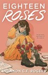 Eighteen Roses - Shannon C. F. Rogers - 9781250845757