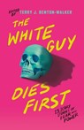 The White Guy Dies First: 13 Scary Stories of Fear and Power - Terry J. Benton-Walker - 9781250861276
