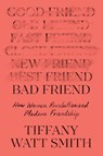 Watt Smith, T: Bad Friend - Tiffany Watt Smith - 9781250870216