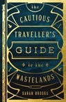 The Cautious Traveller's Guide to the Wastelands - Sarah Brooks - 9781250878632