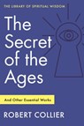 The Secret of the Ages: And Other Essential Works - Robert Collier - 9781250880772