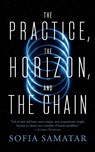 The Practice, the Horizon, and the Chain - Sofia Samatar - 9781250881809
