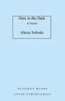 Here in the Dark - Alexis Soloski - 9781250882943