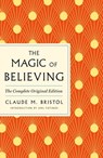 The Magic of Believing: The Complete Original Edition - Claude M. Bristol - 9781250897831
