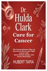 Dr. Hulda Clark Cure for Cancer - Hubert Tapia - 9781257067718