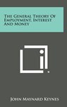 The General Theory of Employment, Interest and Money - John Maynard Keynes - 9781258933364