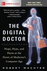 The Digital Doctor: Hope, Hype, and Harm at the Dawn of Medicine’s Computer Age - Robert Wachter - 9781260019605