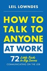 How to Talk to Anyone at Work: 72 Little Tricks for Big Success Communicating on the Job - Leil Lowndes - 9781260108439